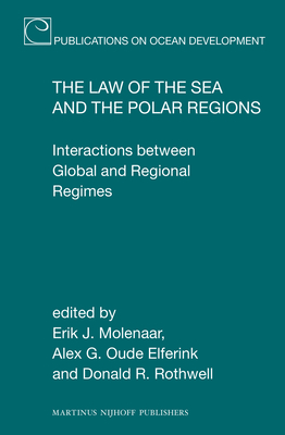 The Law of the Sea and the Polar Regions: Interactions between Global and Regional Regimes - Molenaar, Erik J. (Editor), and Oude Elferink, Alex G. (Editor), and Rothwell, Donald R. (Editor)