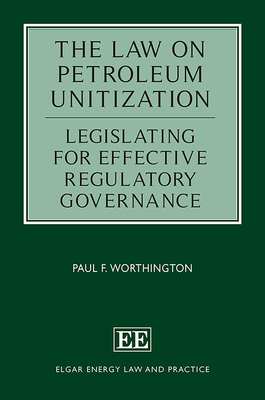 The Law on Petroleum Unitization: Legislating for Effective Regulatory Governance - Worthington, Paul F