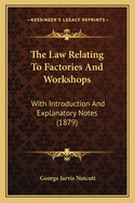 The Law Relating To Factories And Workshops: With Introduction And Explanatory Notes (1879)