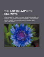 The Law Relating to Highways: Comprising the State 5 & 6 Will. IV. Cap. 50, (Passed 31st August, 1835, ) with Tables of Contents, Explanatory Notes, Forms, References, and a Copious Index