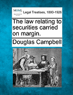 The Law Relating to Securities Carried on Margin. - Campbell, Douglas