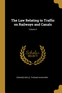 The Law Relating to Traffic on Railways and Canals; Volume II