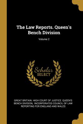 The Law Reports. Queen's Bench Division; Volume 2 - Great Britain High Court of Justice Qu (Creator), and Incorporated Council of Law Reporting F (Creator)