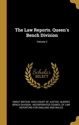 The Law Reports. Queen's Bench Division; Volume 2 - Great Britain High Court of Justice Qu (Creator), and Incorporated Council of Law Reporting F (Creator)