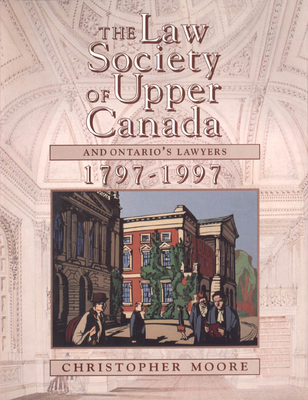 The Law Society of Upper Canada and Ontario's Lawyers, 1797-1997 - Moore, Christopher, (mu