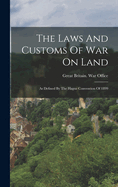 The Laws And Customs Of War On Land: As Defined By The Hague Convention Of 1899