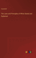 The Laws and Principles of Whist Stated and Explained