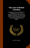 The Laws of British Columbia: Consisting of the Acts, Ordinances, & Proclamations of the Formerly Separate Colonies of Vancouver Island and British Columbia, and of the United Colony of British Columbia, With Table of Acts, Alphabetical Index, and Append