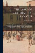 The Laws of Contrast of Colour: And Their Application to the Arts of Painting, Decoration of Buildings, Mosaic Work, Tapestry and Carpet Weaving, Calico Printing, Dress, Paper Staining, Printing, Military Clothing, Illumination, Landscape and Flower Garde