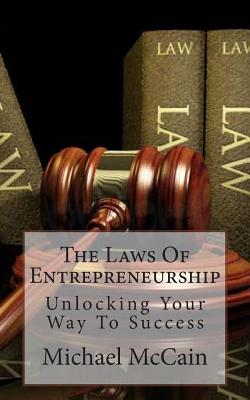 The Laws Of Entrepreneurship: Unlocking Your Way To Success - McCain, Michael