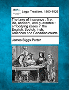 The Laws of Insurance: Fire, Life, Accident, and Guarantee, Embodying Cases in the English, Scotch, Irish, American and Canadian Courts