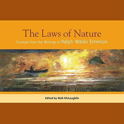 The Laws of Nature: Excerpts from the Writings of Ralph Waldo Emerson - Emerson, Ralph Waldo, and McLaughlin, Walt (Editor)