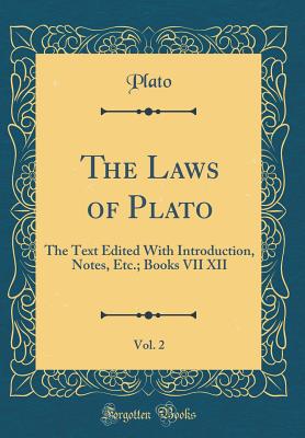 The Laws of Plato, Vol. 2: The Text Edited with Introduction, Notes, Etc.; Books VII XII (Classic Reprint) - Plato