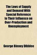 The Laws of Supply and Demand: With Special Reference to Their Influence on Over-Production Duction and Unemployment (Classic Reprint)