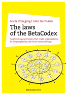 The laws of the BetaCodex: Twelve design principles that make organizations fit for complexity and fit for human beings