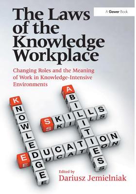 The Laws of the Knowledge Workplace: Changing Roles and the Meaning of Work in Knowledge-Intensive Environments - Jemielniak, Dariusz
