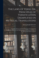 The Laws of Verse, or, Principles of Versification Exemplified in Metrical Translations: Together With an Annotated Reprint of the Inaugural Presidential Address to the Mathematical and Physical Section of the British Association at Exeter