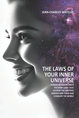 The Laws of Your Inner Universe: Human Behavior Obeys the Same Laws That Govern the Universe. Understand Them and Conquer the World - Watelet, Jean-Charles