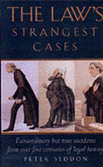 The Law's Strangest Cases: Extraordinary But True Incidents from Over Five Centuries of Legal History - Seddon, Peter
