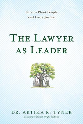 The Lawyer as Leader: How to Plant People and Grow Justice - Tyner, Dr.