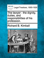 The Lawyer: The Dignity, Duties, and Responsibilities of His Profession.