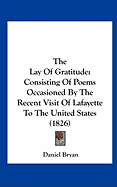 The Lay of Gratitude: Consisting of Poems Occasioned by the Recent Visit of Lafayette to the United States (1826)