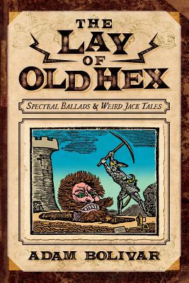 The Lay of Old Hex: Spectral Ballads and Weird Jack Tales - Bolivar, Adam, and Opperman, K a (Introduction by)