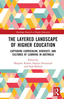 The Layered Landscape of Higher Education: Capturing Curriculum, Diversity, and Cultures of Learning in Australia - Kumar, Margaret (Editor), and Pattanayak, Supriya (Editor), and Belford, Nish (Editor)