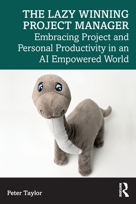The Lazy Winning Project Manager: Embracing Project and Personal Productivity in an AI Empowered World - Taylor, Peter
