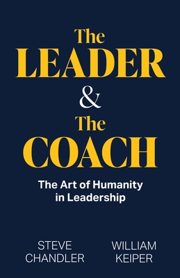 The Leader and The Coach: The Art of Humanity in Leadership - Keiper, William, and Nelson, Chris (Editor), and Chandler, Steve