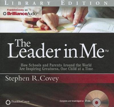 The Leader in Me: How Schools and Parents Around the World Are Inspiring Greatness, One Child at a Time - Covey, Stephen R, Dr. (Read by)
