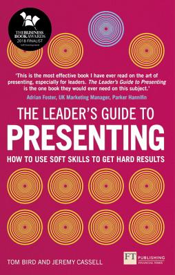 The Leader's Guide to Presenting: How to Use Soft Skills to Get Hard Results - Bird, Tom, and Cassell, Jeremy