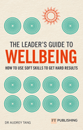 The Leader's Guide to Wellbeing: How to use soft skills to get hard results