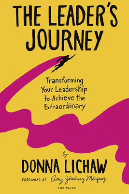 The Leader's Journey: Transforming Your Leadership to Achieve the Extraordinary - Lichaw, Donna, and Marquez, Amy (Foreword by)
