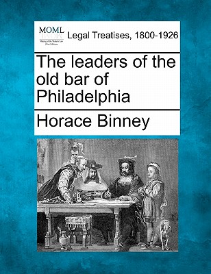 The Leaders of the Old Bar of Philadelphia - Binney, Horace