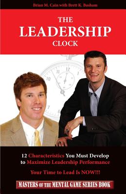 The Leadership Clock: Your Time to Lead Is Now! - Basham, Brett K, and Cain, Brian M