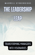 The Leadership Leap: Transforming Managers into Visionaries