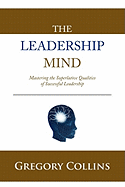 The Leadership Mind: Mastering the Superlative Qualities of Successful Leadership