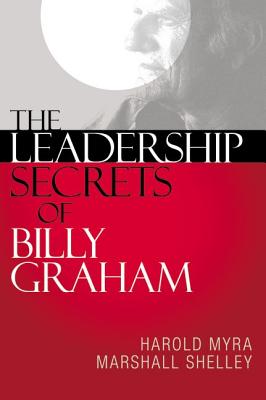 The Leadership Secrets of Billy Graham - Myra, Harold, and Shelley, Marshall, Mr.