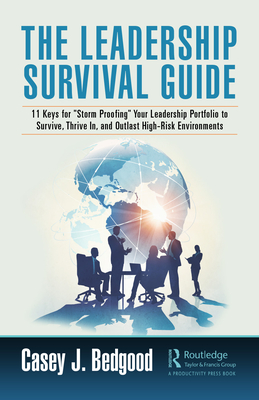 The Leadership Survival Guide: 11 Keys for "Storm Proofing" Your Leadership Portfolio to Survive, Thrive In, and Outlast High-Risk Environments - Bedgood, Casey J