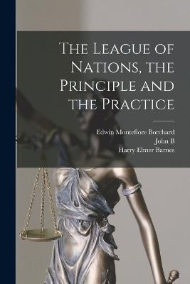 The League of Nations, the Principle and the Practice - Borchard, Edwin Montefiore, and Duggan, Stephen, and Barnes, Harry Elmer