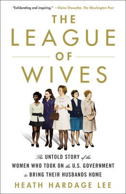 The League of Wives: The Untold Story of the Women Who Took on the U.S. Government to Bring Their Husbands Home - Lee, Heath Hardage