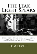 The Leak Light Speaks: Saxophone Purchase, Assessment, Set Up, Repair, Overhaul, Customization and Reflections on Jazz Education Outside of Academia.