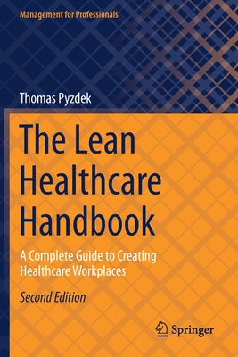 The Lean Healthcare Handbook: A Complete Guide to Creating Healthcare Workplaces - Pyzdek, Thomas