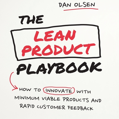 The Lean Product Playbook: How to Innovate with Minimum Viable Products and Rapid Customer Feedback - Olsen, Dan, and Dixon, Walter (Read by)