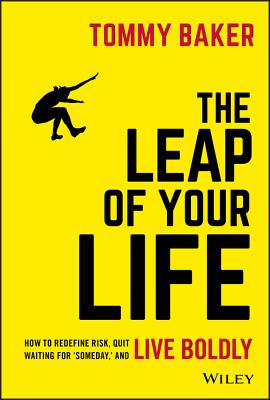The Leap of Your Life: How to Redefine Risk, Quit Waiting for 'Someday, ' and Live Boldly - Baker, Tommy