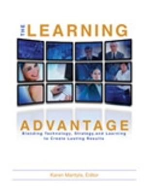 The Learning Advantage: Blending Technology, Strategy, and Learning to Create Lasting Results - Mantyla, Karen