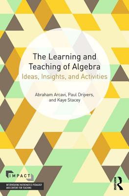 The Learning and Teaching of Algebra: Ideas, Insights and Activities - Arcavi, Abraham, and Drijvers, Paul, and Stacey, Kaye