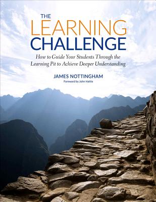 The Learning Challenge: How to Guide Your Students Through the Learning Pit to Achieve Deeper Understanding - Nottingham, James A