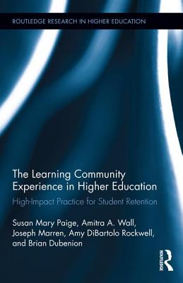 The Learning Community Experience in Higher Education: High-Impact Practice for Student Retention - Paige, Susan Mary, and Wall, Amitra A, and Marren, Joseph J